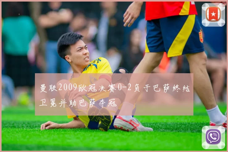 曼联2009欧冠决赛0-2负于巴萨终结卫冕并助巴萨夺冠