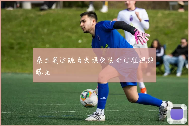 桑兰奥运跳马失误受伤全过程视频曝光