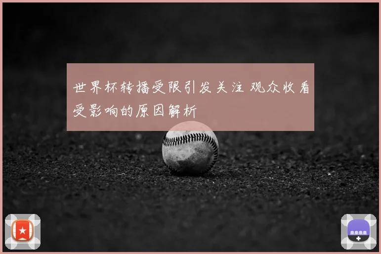 世界杯转播受限引发关注 观众收看受影响的原因解析