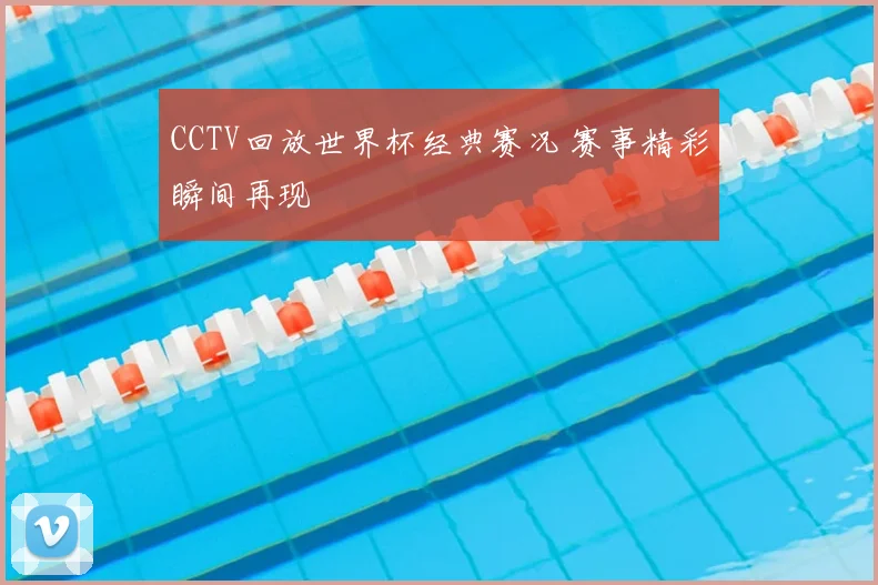 CCTV回放世界杯经典赛况 赛事精彩瞬间再现